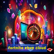 fortnite xbox cloud