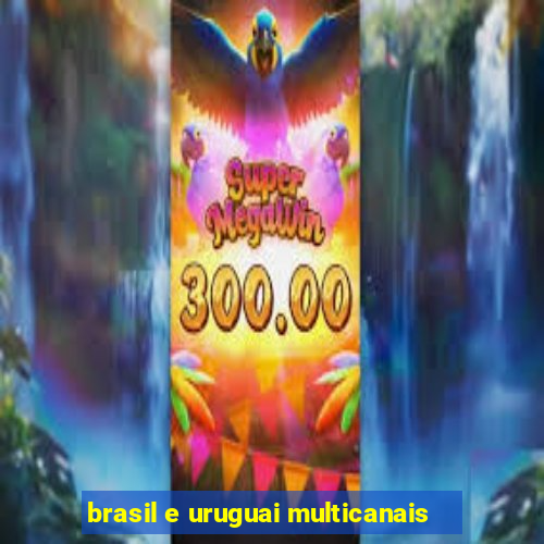 brasil e uruguai multicanais