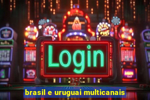 brasil e uruguai multicanais