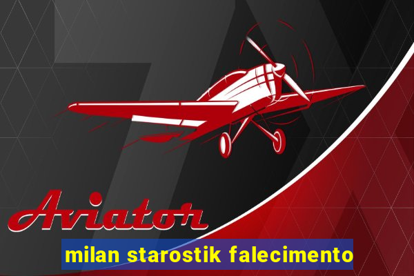 milan starostik falecimento