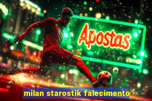 milan starostik falecimento