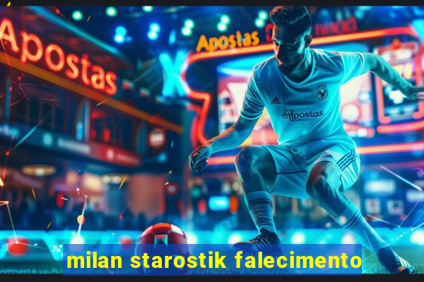 milan starostik falecimento