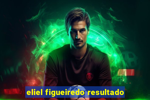 eliel figueiredo resultado