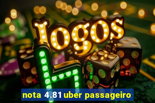 nota 4.81 uber passageiro