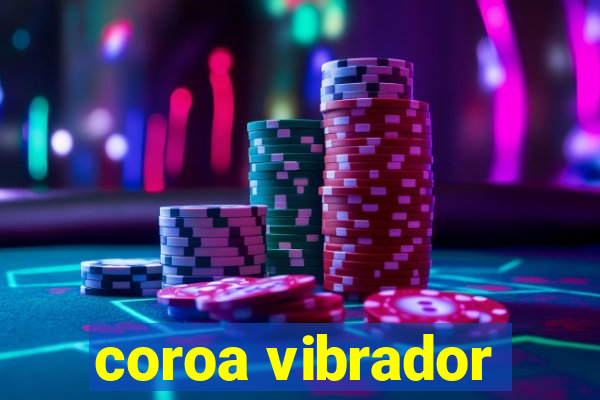 coroa vibrador