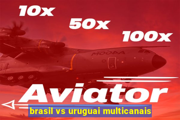 brasil vs uruguai multicanais