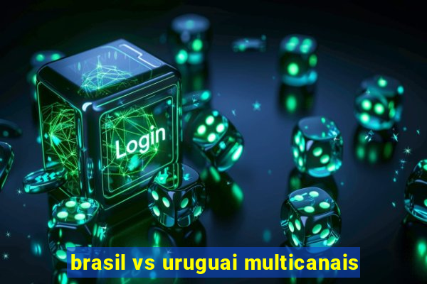 brasil vs uruguai multicanais