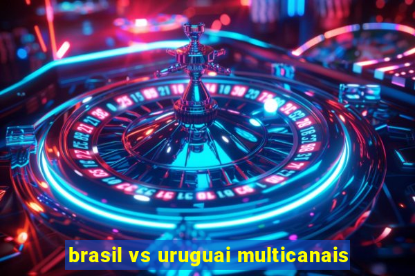 brasil vs uruguai multicanais