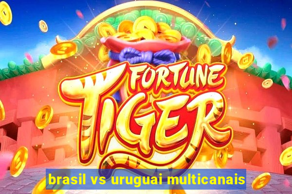 brasil vs uruguai multicanais