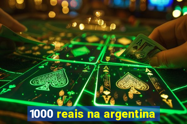 1000 reais na argentina