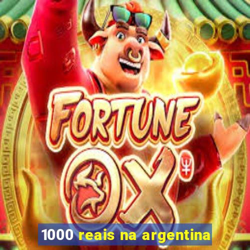 1000 reais na argentina