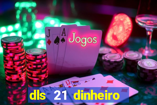 dls 21 dinheiro infinito download