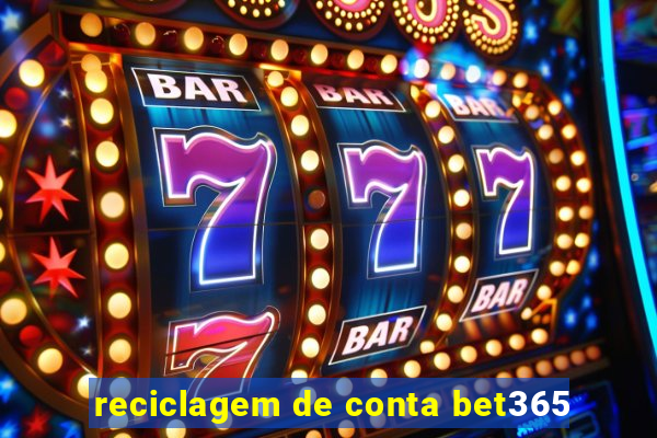 reciclagem de conta bet365