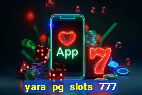 yara pg slots 777 paga mesmo