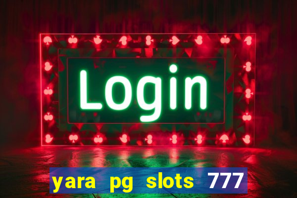 yara pg slots 777 paga mesmo