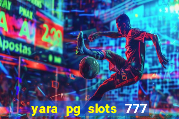 yara pg slots 777 paga mesmo