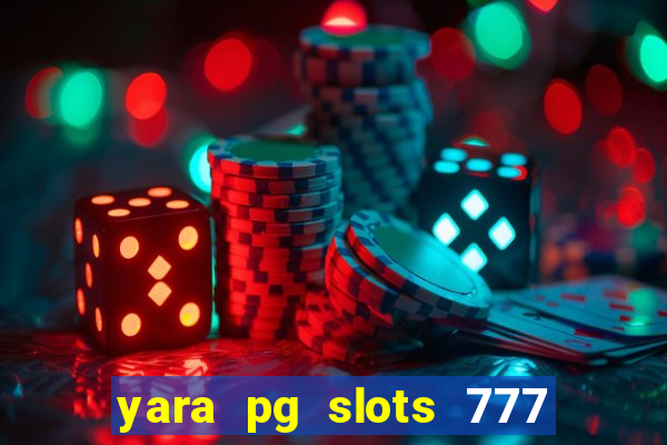 yara pg slots 777 paga mesmo