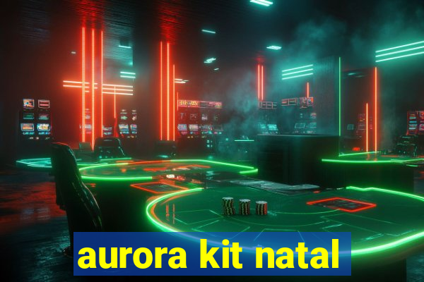 aurora kit natal