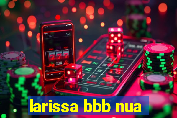 larissa bbb nua