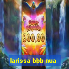 larissa bbb nua