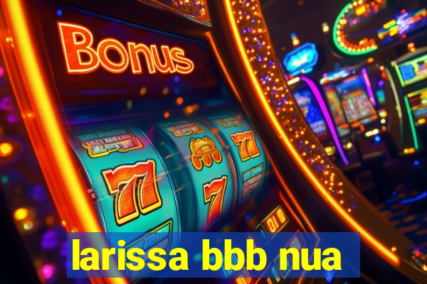 larissa bbb nua