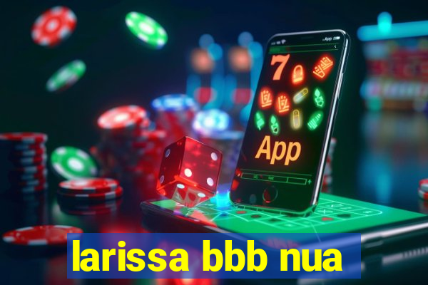 larissa bbb nua