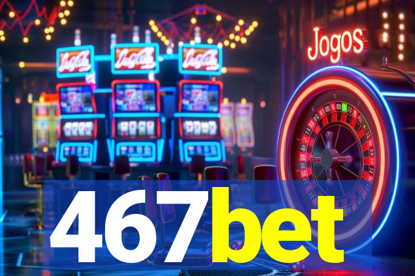 467bet