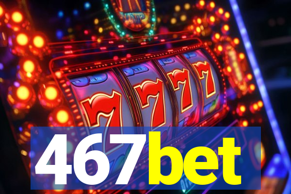 467bet