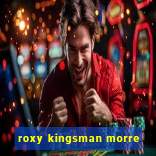 roxy kingsman morre