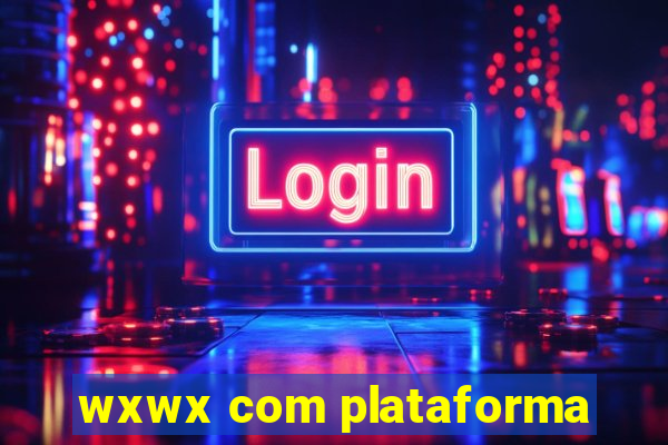 wxwx com plataforma