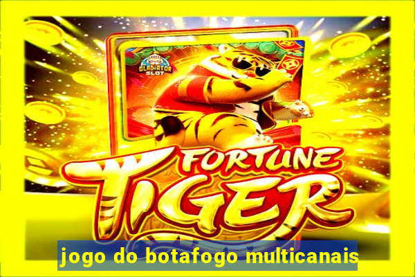 jogo do botafogo multicanais