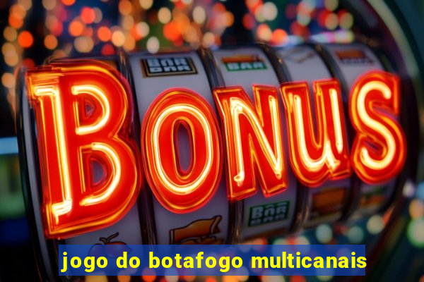 jogo do botafogo multicanais