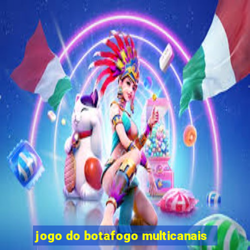 jogo do botafogo multicanais