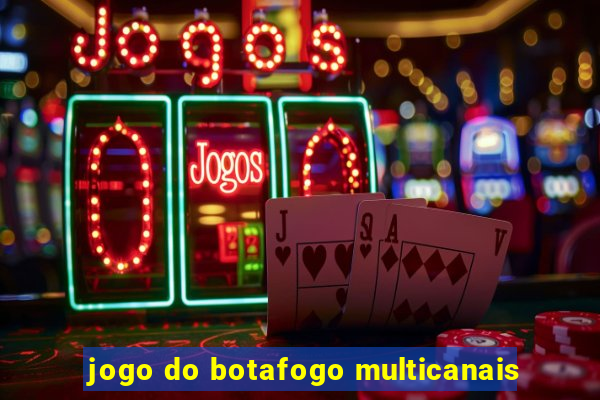 jogo do botafogo multicanais