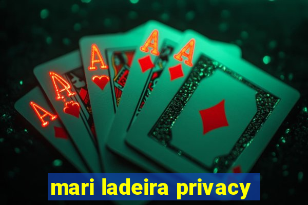 mari ladeira privacy