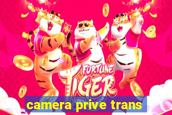 camera prive trans