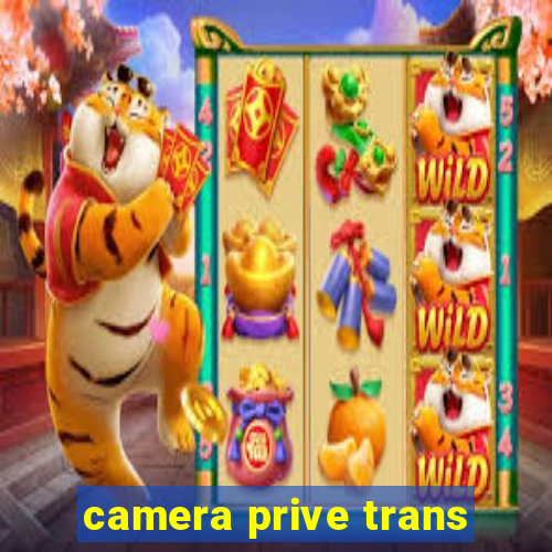 camera prive trans