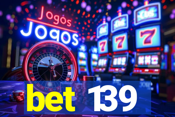 bet 139