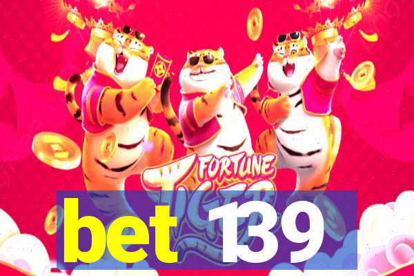 bet 139