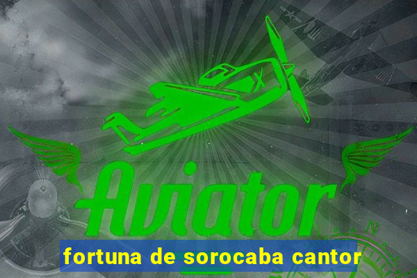 fortuna de sorocaba cantor