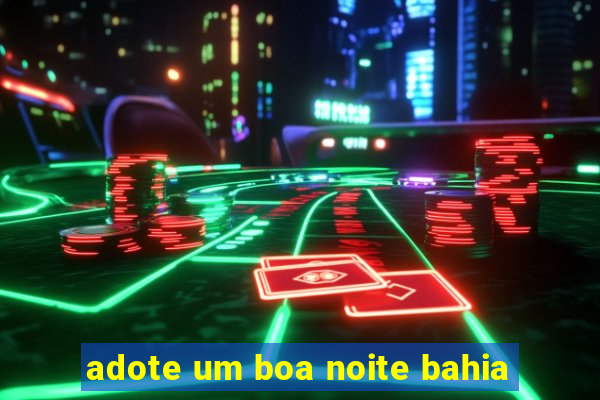 adote um boa noite bahia