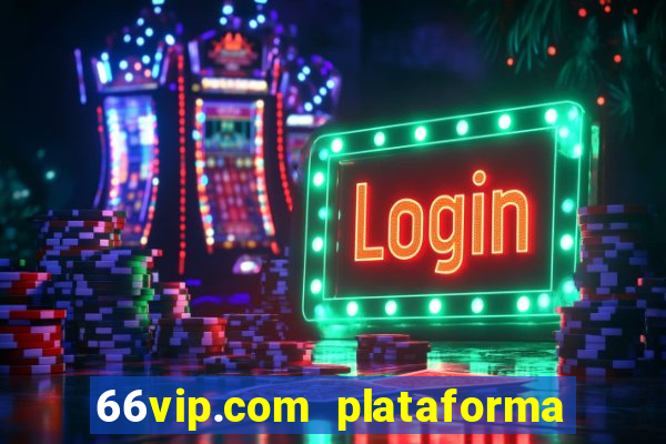 66vip.com plataforma de jogos