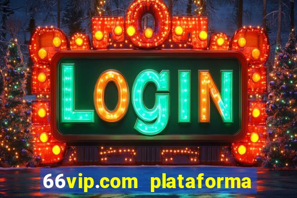 66vip.com plataforma de jogos