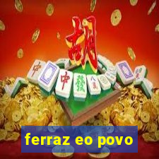 ferraz eo povo