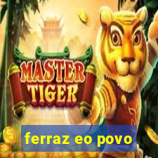 ferraz eo povo