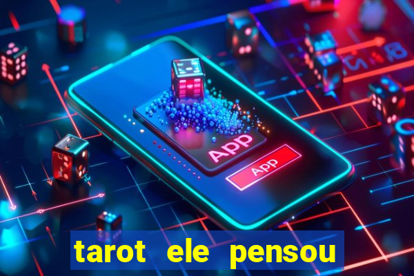 tarot ele pensou em mim hoje