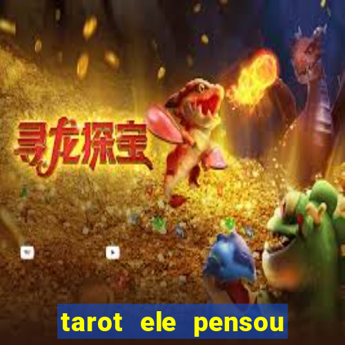 tarot ele pensou em mim hoje