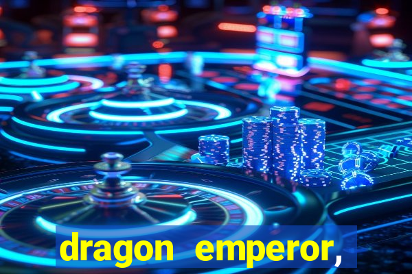 dragon emperor, martial god