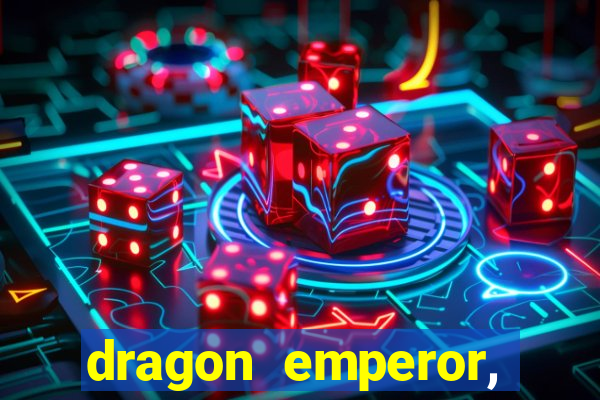 dragon emperor, martial god