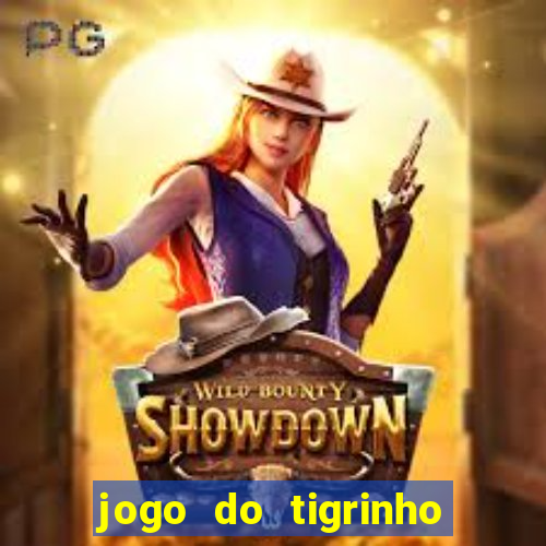 jogo do tigrinho sem depositar nada